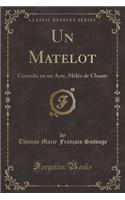 Un Matelot: Comédie en un Acte, Mêlée de Chants (Classic Reprint)
