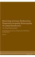 Reversing Immune Dysfunction Polyendocrinopathy Enteropathy X Linked Syndrome: As God Intended The Raw Vegan Plant-Based Detoxification & Regeneration Workbook for Healing Patients. Volume 1
