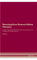 Reversing Acne Rosacea: Kidney Filtration The Raw Vegan Plant-Based Detoxification & Regeneration Workbook for Healing Patients. Volume 5