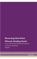 Reversing Heel Stick Wound: Healing Herbs The Raw Vegan Plant-Based Detoxification & Regeneration Workbook For Healing Patients Volume 8