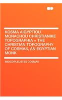 Kosma Aigyptiou Monachou Christianike Topographia = the Christian Topography of Cosmas, an Egyptian Monk