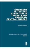 Emergent Elites and Byzantium in the Balkans and East-Central Europe