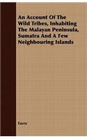 An Account of the Wild Tribes, Inhabiting the Malayan Peninsula, Sumatra and a Few Neighbouring Islands