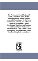 Western Tourist and Emigrant's Guide Through the States of Ohio, Michigan, Indiana, Illinois, Missouri, Iowa, and Wisconsin, and the Territories O