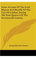 Some Account Of The Lord Mayors And Sheriffs Of The City Of London, During The First Quarter Of The Seventeenth Century: (English)