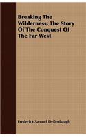 Breaking the Wilderness; The Story of the Conquest of the Far West