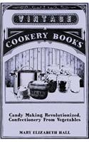 Candy Making Revolutionized, Confectionery From Vegetables