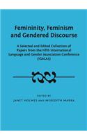 Femininity, Feminism and Gendered Discourse: A Selected and Edited Collection of Papers from the Fifth International Language and Gender Association Conference (Igala5)