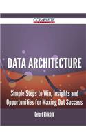 Data Architecture - Simple Steps to Win, Insights and Opportunities for Maxing Out Success