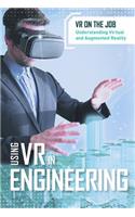 Using VR in Engineering: (VR on the Job: Understanding Virtual and Augmented Reality)