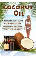 Coconut Oil: The Ultimate Guide To Using Coconut Oil for Weight Loss, Allergies, and Longevity