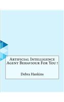 Artificial Intelligence Agent Behaviour For You !: (English)