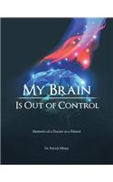 My Brain Is Out of Control: Memoirs of a Doctor as a Patient