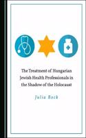Treatment of Hungarian Jewish Health Professionals in the Shadow of the Holocaust