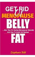 Get Rid of Menopause Belly Fat: Also Tips On Having Menopause Naturally and How to Avoid Hot Flashes!