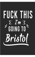FUCK THIS I'M GOING TO Bristol