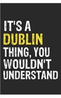 It's A DUBLIN Thing, You Wouldn't Understand Gift for DUBLIN Lover, DUBLIN Life is Good Notebook a Beautiful