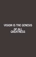 Vision Is The Genesis Of All Greatness
