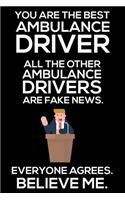 You Are The Best Ambulance Driver All The Other Ambulance Drivers Are Fake News. Everyone Agrees. Believe Me.: Trump 2020 Notebook, Funny Productivity Planner, Daily Organizer For Work, Schedule Book, Meetings Writing Paper, For EMS/EMT