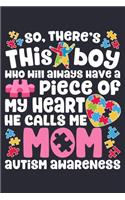 So Theres This Boy Who Will Always Have a Piece of My Heart He Calls Me Mom Autism Awareness: Autism Awareness Lined Notebook, Journal, Organizer, Diary, Composition Notebook, Gifts for Autism Supporters