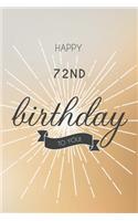 Happy 72nd Birthday To You: 72nd Birthday Gift / Journal / Notebook / Diary / Unique Greeting & Birthday Card Alternative