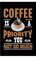 Coffee Is A Priority You Not So Much