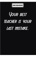 Your best teacher is your last mistake.