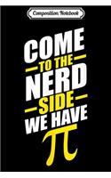 Composition Notebook: Come to the Nerd Side. We have pi Journal/Notebook Blank Lined Ruled 6x9 100 Pages