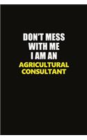 Don't Mess With Me I Am An Agricultural Consultant: Career journal, notebook and writing journal for encouraging men, women and kids. A framework for building your career.