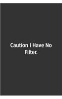 Caution I Have No Filter.