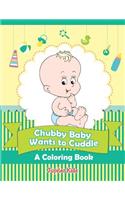 Chubby Baby Wants to Cuddle (A Coloring Book)