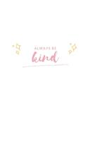 Always Be Kind: Notebook / Simple Blank Lined Writing Journal / Self Love / Quote / Happiness / Mental Health / Inspiration / Confidence / Gratitude / Positivity / 