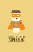 This Looks Like a Job For Pumpkin Spice!