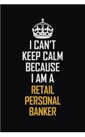 I Can't Keep Calm Because I Am A Retail Personal Banker