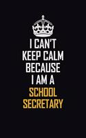 I Can't Keep Calm Because I Am A School Secretary: Motivational Career Pride Quote 6x9 Blank Lined Job Inspirational Notebook Journal