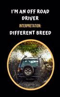 I'm An Off Road Driver. Interpretation: Different Breed: Off Road Driving Themed Novelty Lined Notebook / Journal To Write In Perfect Gift Item (6 x 9 inches)