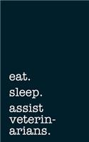 eat. sleep. assist veterinarians. - Lined Notebook: Writing Journal