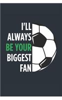 I'll Always Be Your Biggest Fan Soccer Notebook - Mom Soccer Journal - Dad Soccer Diary - Soccer Gift Parents: Medium College-Ruled Journey Diary, 110 page, Lined, 6x9 (15.2 x 22.9 cm)