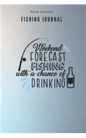 Weekend Forcast Fishing with a chance of drinking - Fishing Journal: Fishing Log Book - Perfect Gift For Gift for Fishing Lover