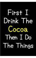 First I Drink The Cocoa Then I Do The Things: Journal (Diary, Notebook) Gift For Cocoa Lovers