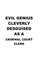 Evil Genius Cleverly Desguised As A Criminal Court Clerk: New Criminal Court Clerk Notebook, Criminal Court Assistant Journal Gift, Diary, Doodle Gift or Notebook - 6 x 9 Compact Size, 109 Blank Lined Pages