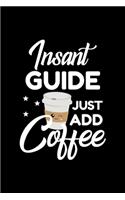 Insant Guide Just Add Coffee: Funny Notebook for Guide - Funny Christmas Gift Idea for Guide - Guide Journal - 100 pages 6x9 inches