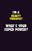 I'M A Beauty Therapist, What's Your Super Power?: 6X9 120 pages Career Notebook Unlined Writing Journal