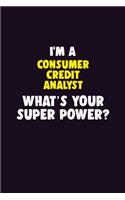 I'M A Consumer Credit Analyst, What's Your Super Power?: 6X9 120 pages Career Notebook Unlined Writing Journal