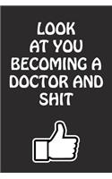 Look at You Becoming a Doctor and Shit: Doctor Graduation Gift for Him Her Best Friend Son Daughter College School University Celebrating Job