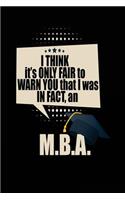 I Think It's Only Fair To Warn You That I Was In Fact, An M.B.A.: Blank Lined Notebook Journal