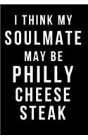 I Think My Soulmate May Be Philly Cheesesteak