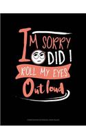Im Sorry Did I Roll My Eyes Out Loud: Composition Notebook: Wide Ruled(77 Composition Notebook: Wide Ruled)