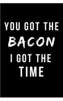 You Got the Bacon I Got the Time