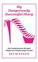 My Dangerously Successful Diary: Start transforming your life today!